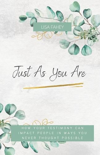 Cover image for Just As You Are: How Your Testimony Can Impact People In Ways You Never Thought Possible