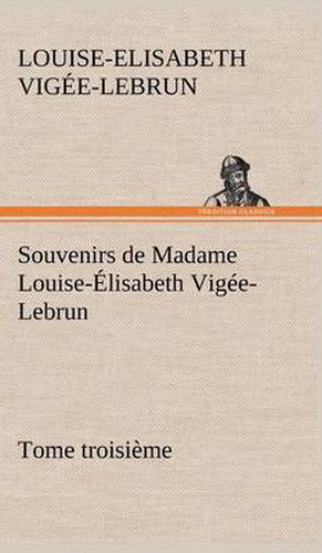 Souvenirs de Madame Louise-Elisabeth Vigee-Lebrun, Tome troisieme