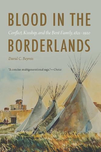 Cover image for Blood in the Borderlands: Conflict, Kinship, and the Bent Family, 1821-1920