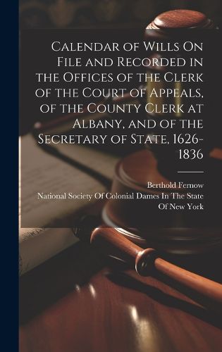 Cover image for Calendar of Wills On File and Recorded in the Offices of the Clerk of the Court of Appeals, of the County Clerk at Albany, and of the Secretary of State, 1626-1836