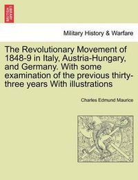 Cover image for The Revolutionary Movement of 1848-9 in Italy, Austria-Hungary, and Germany. with Some Examination of the Previous Thirty-Three Years with Illustrations