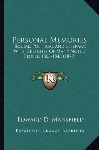 Personal Memories Personal Memories: Social, Political and Literary, with Sketches of Many Noted Social, Political and Literary, with Sketches of Many Noted People, 1803-1843 (1879) People, 1803-1843 (1879)