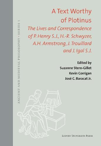 Cover image for A Text Worthy of Plotinus: The Lives and Correspondence of P. Henry S.J., H.-R. Schwyzer, A.H. Armstrong, J. Trouillard and J. Igal S.J.