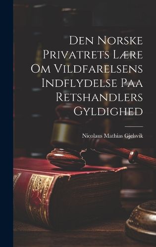 Cover image for Den Norske Privatrets Laere om Vildfarelsens Indflydelse paa Retshandlers Gyldighed