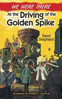 Cover image for We Were There at the Driving of the Golden Spike