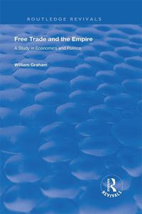 Cover image for Free Trade and the Empire: A Study in Economics and Politics