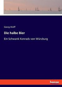 Cover image for Die halbe Bier: Ein Schwank Konrads von Wurzburg