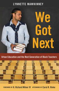 Cover image for We Got Next: Urban Education and the Next Generation of Black Teachers