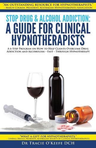 Cover image for Stop Drug & Alcohol Addiction: A Guide for Clinical Hypnotherapists: A 6-Step Program on How to Help Clients Overcome Drug Addiction and Alcoholism - Fast - Through Hypnotherapy