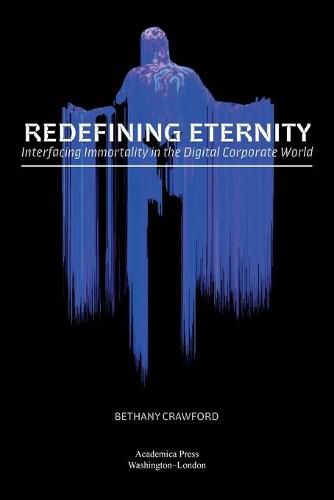 Cover image for Redefining Eternity: Interfacing Immortality in the Digital Corporate World