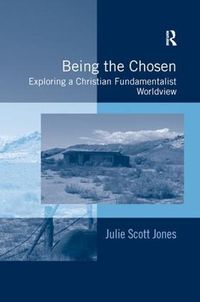 Cover image for Being the Chosen: Exploring a Christian Fundamentalist Worldview