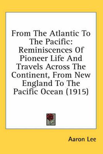 Cover image for From the Atlantic to the Pacific: Reminiscences of Pioneer Life and Travels Across the Continent, from New England to the Pacific Ocean (1915)