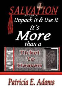 Cover image for Salvation (soteria): Unpack It And Use It, It's More Than A Ticket To Heaven