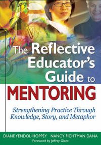 Cover image for The Reflective Educator's Guide to Mentoring: Strengthening Practice Through Knowledge, Story, and Metaphor