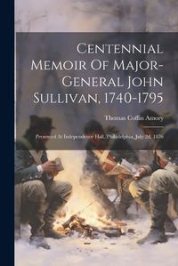 Cover image for Centennial Memoir Of Major-general John Sullivan, 1740-1795