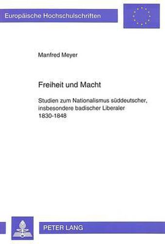 Cover image for Freiheit Und Macht: Studien Zum Nationalismus Sueddeutscher, Insbesondere Badischer Liberaler 1830-1848