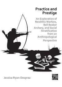 Cover image for Practice and Prestige: An Exploration of Neolithic Warfare, Bell Beaker Archery, and Social Stratification from an Anthropological Perspective