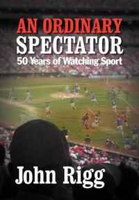 Cover image for An Ordinary Spectator: 50 Years of Watching Sport