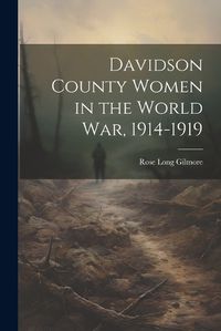 Cover image for Davidson County Women in the World war, 1914-1919