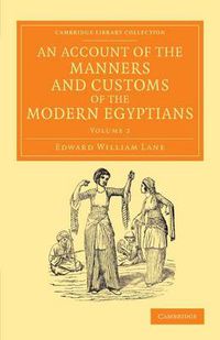 Cover image for An Account of the Manners and Customs of the Modern Egyptians: Written in Egypt during the Years 1833, -34, and -35, Partly from Notes Made during a Former Visit to that Country in the Years 1825, -26, -27 and -28