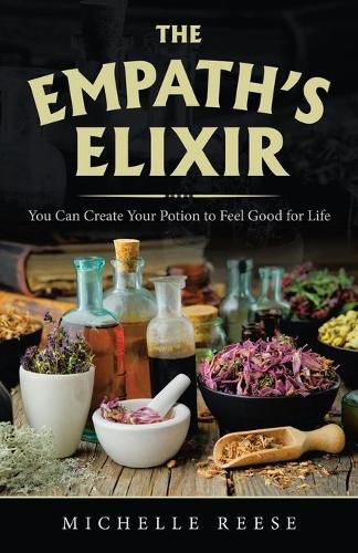 Cover image for The Empath's Elixir: You Can Create Your Potion to Feel Good for Life