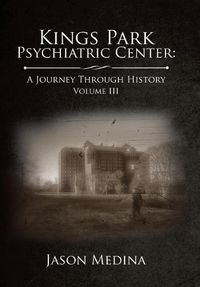 Cover image for Kings Park Psychiatric Center: a Journey Through History: Volume Iii