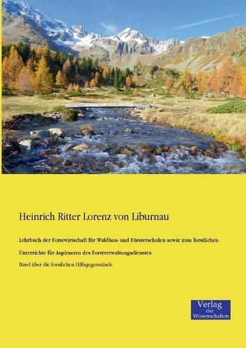 Cover image for Lehrbuch der Forstwirtschaft fur Waldbau- und Foersterschulen sowie zum forstlichen Unterrichte fur Aspiranten des Forstverwaltungsdienstes: Band uber die forstlichen Hilfsgegenstande