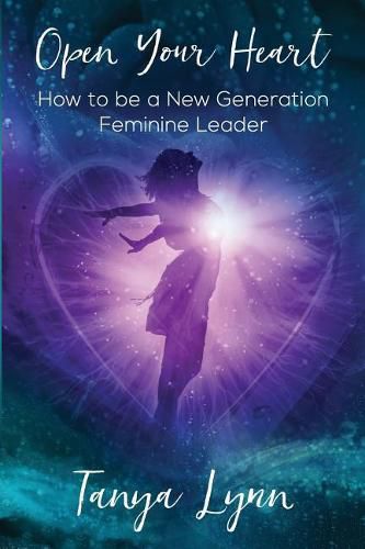 Cover image for Open Your Heart: How to be a New Generation Feminine Leader