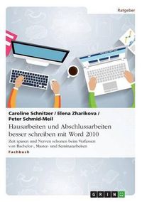 Cover image for Hausarbeiten und Abschlussarbeiten besser schreiben mit Word 2010: Zeit sparen und Nerven schonen beim Verfassen von Bachelor-, Master- und Seminararbeiten