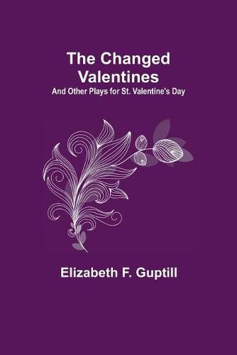 Cover image for The Changed Valentines; And Other Plays for St. Valentine's Day