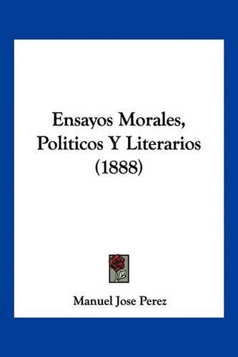 Cover image for Ensayos Morales, Politicos y Literarios (1888)