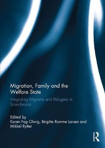 Cover image for Migration, Family and the Welfare State: Integrating Migrants and Refugees in Scandinavia