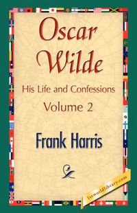 Cover image for Oscar Wilde, His Life and Confessions, Volume 2