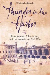 Cover image for Thunder in the Harbor: Fort Sumter, Charleston, and the American Civil War