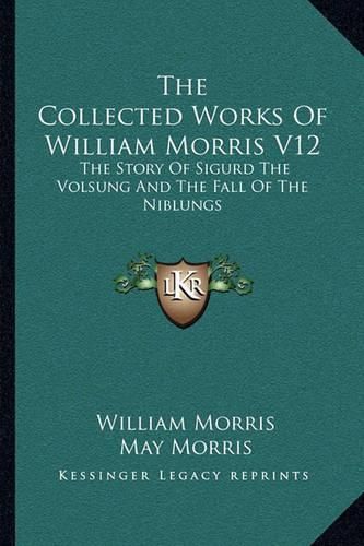 Cover image for The Collected Works of William Morris V12: The Story of Sigurd the Volsung and the Fall of the Niblungs