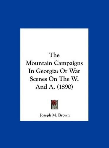 Cover image for The Mountain Campaigns in Georgia: Or War Scenes on the W. and A. (1890)