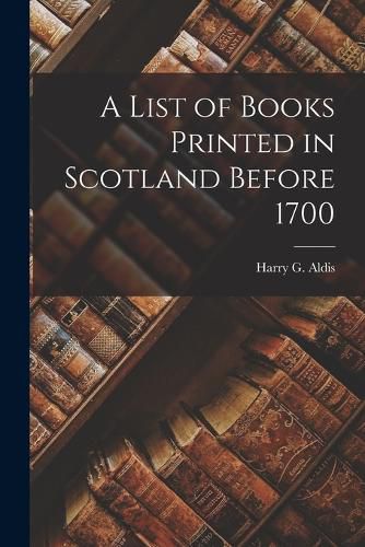 Cover image for A List of Books Printed in Scotland Before 1700