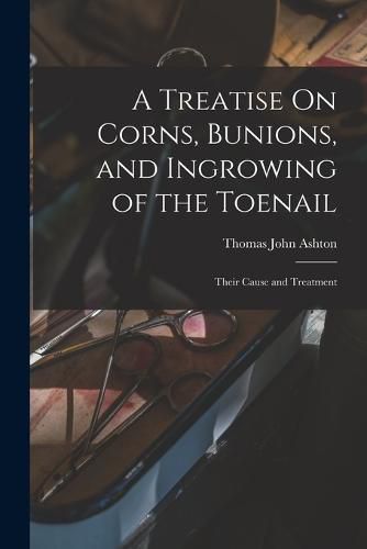 Cover image for A Treatise On Corns, Bunions, and Ingrowing of the Toenail