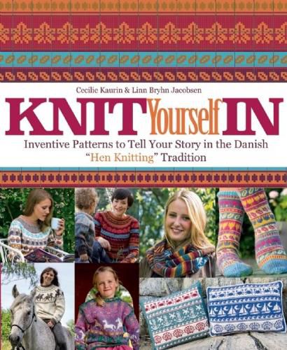 Cover image for Knit Yourself in: Inventive Patterns to Tell Your Story in the Danish  hen Knitting  Tradition