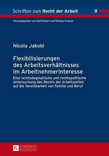 Cover image for Flexibilisierungen Des Arbeitsverhaeltnisses Im Arbeitnehmerinteresse: Eine Rechtsdogmatische Und Rechtspolitische Untersuchung Des Rechts Der Arbeitszeiten Auf Die Vereinbarkeit Von Familie Und Beruf