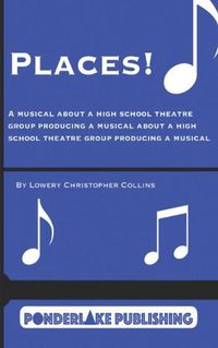 Cover image for Places!: A Musical About a High School Theatre Group Producing a Musical About a High School Theatre Group Producing a Musical