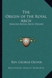 Cover image for The Origin of the Royal Arch: English Royal Arch Degree