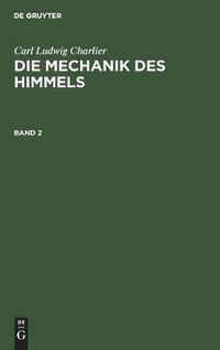 Cover image for Carl Ludwig Charlier: Die Mechanik Des Himmels. Band 2