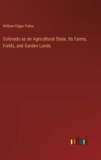 Cover image for Colorado as an Agricultural State. Its Farms, Fields, and Garden Lands