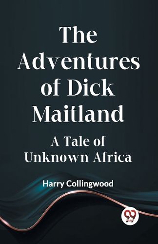 The Adventures of Dick MaitlandA Tale of Unknown Africa (Edition2023)