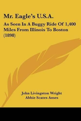 Cover image for Mr. Eagle's U.S.A.: As Seen in a Buggy Ride of 1,400 Miles from Illinois to Boston (1898)