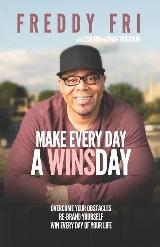 Cover image for Make Every Day A WINSday: Overcome Your Obstacles - Re-Brand Yourself - Win Every Day Of Your Life