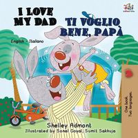 Cover image for I Love My Dad Ti voglio bene, papa: English Italian Bilingual Book