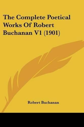 The Complete Poetical Works of Robert Buchanan V1 (1901)