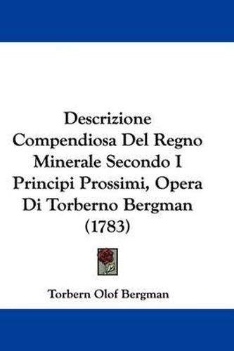 Cover image for Descrizione Compendiosa del Regno Minerale Secondo I Principi Prossimi, Opera Di Torberno Bergman (1783)